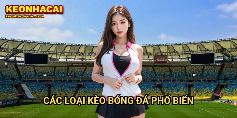 Các Loại Kèo Bóng Đá Phổ Biến