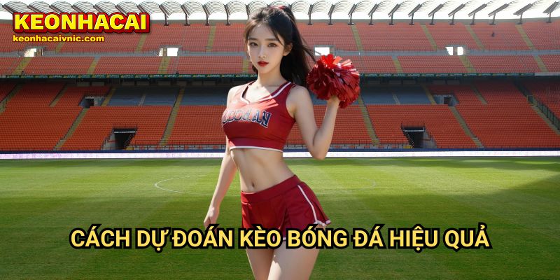 Cách Dự Đoán Kèo Bóng Đá Hiệu Quả