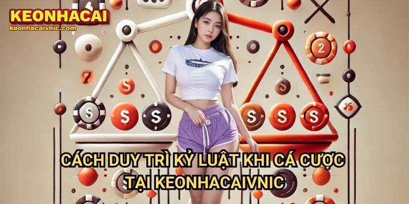 Cách Duy Trì Kỷ Luật Khi Đặt Cược Tại Keonhacaivnic