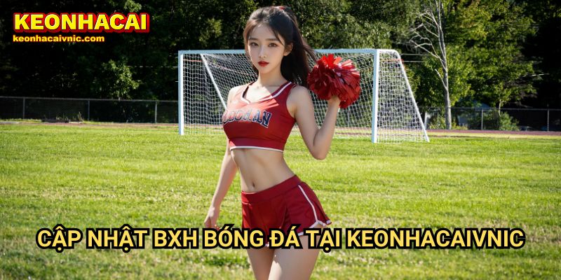 Bảng xếp hạng 2 Cập Nhật BXH Bóng Đá Tại Keonhacaivnic