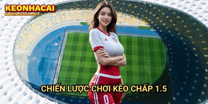 Chiến lược chơi kèo chấp 1.5
