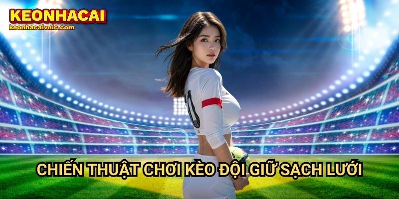 Kèo Đội Giữ Sạch Lưới – Hướng Dẫn Cá Cược & Mẹo Đặt Kèo Tại Keonhacai vnic 3 Chiến thuật chơi kèo đội giữ sạch lưới