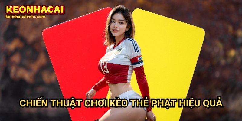Chiến thuật chơi kèo thẻ phạt hiệu quả