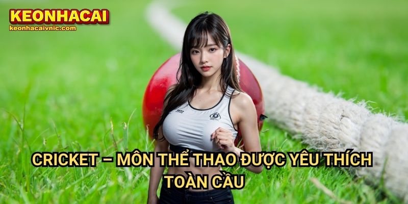Cricket – Môn Thể Thao Được Yêu Thích Toàn Cầu