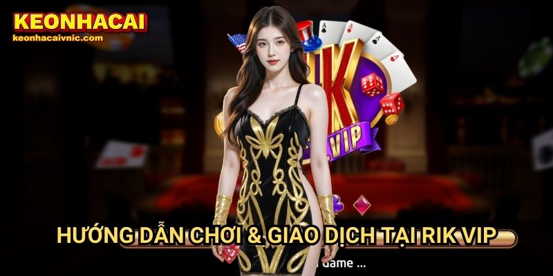 Rik vip – Đánh Giá Cổng Game Đổi Thưởng Uy Tín Bởi Keonhacai vnic 3 Hướng Dẫn Chơi & Giao Dịch Tại Rik vip