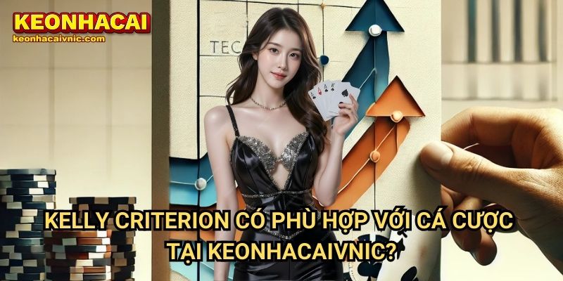 Phương Pháp Kelly Criterion Trong Quản Lý Cược Có Phù Hợp Tại Keonhacaivnic?