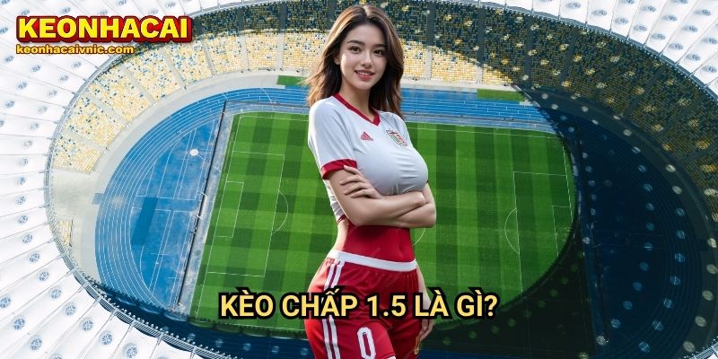 Kèo chấp 1.5 là gì?