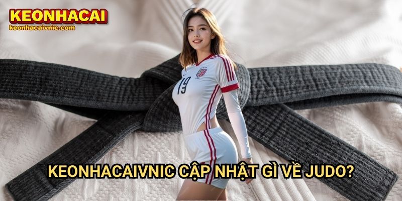 Judo Keonhacai vnic – Nghệ Thuật Võ Thuật & Những Giải Đấu Đỉnh Cao 3 Keonhacaivnic Cập Nhật Gì Về Judo?