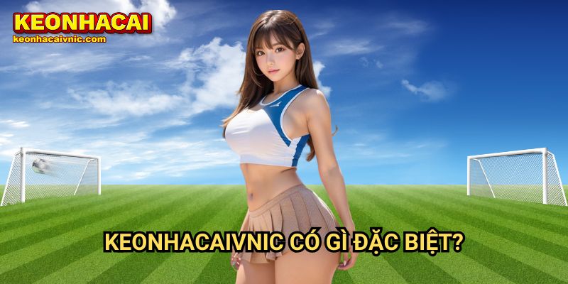 Keonhacaivnic Có Gì Đặc Biệt?