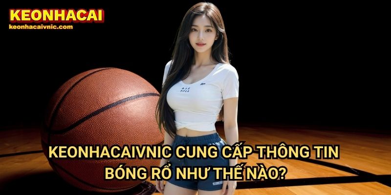 Bóng Rổ Keonhacai vnic – Tin Tức, Kèo & Phân Tích Mới Nhất 3 Keonhacaivnic Cung Cấp Thông Tin Bóng Rổ Như Thế Nào?
