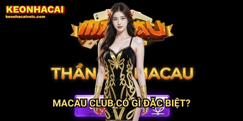 Macau Club Keonhacaivnic Có Gì Đặc Biệt?