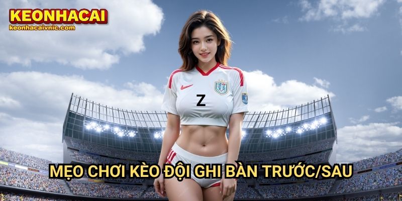 Kèo Đội Ghi Bàn Trước/Sau – Hướng Dẫn Đặt Cược Chuẩn Tại Keonhacai vnic 3 Mẹo chơi kèo đội ghi bàn trước/sau