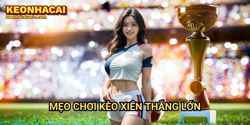 Kèo Xiên Là Gì? Cách Chơi Kèo Xiên Hiệu Quả Tại Keonhacai vnic 3 Mẹo chơi kèo xiên thắng lớn