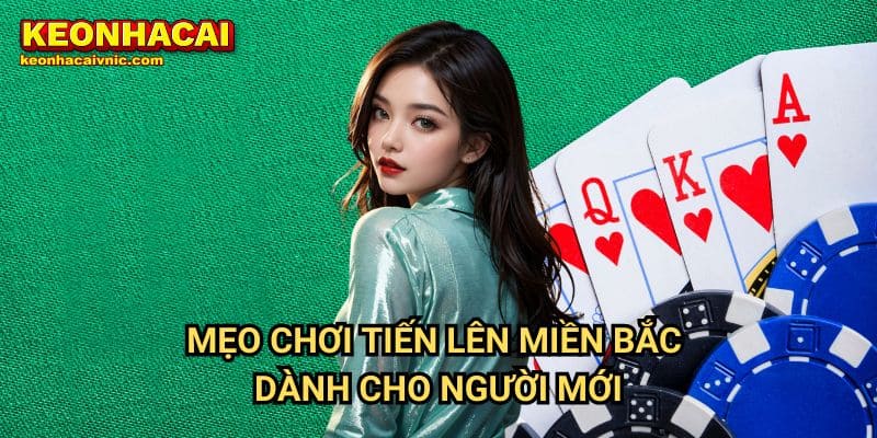 Tiến Lên Miền Bắc Keonhacai vnic – Hướng Dẫn Chơi & Kinh Nghiệm Thắng Lớn 3 Mẹo Chơi Tiến Lên Miền Bắc Dành Cho Người Mới