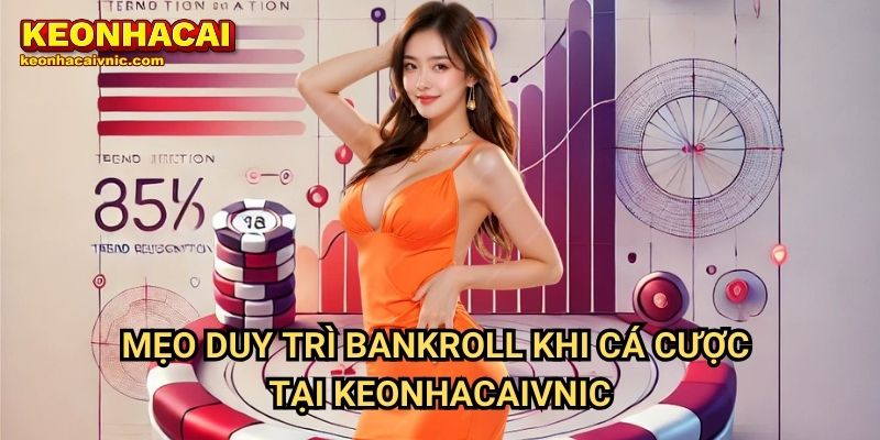 Cách Duy Trì Bankroll Bền Vững Khi Cá Cược Tại Keonhacai vnic 3 Mẹo Cách Duy Trì Bankroll Bền Vững Khi Cá Cược Tại Keonhacaivnic