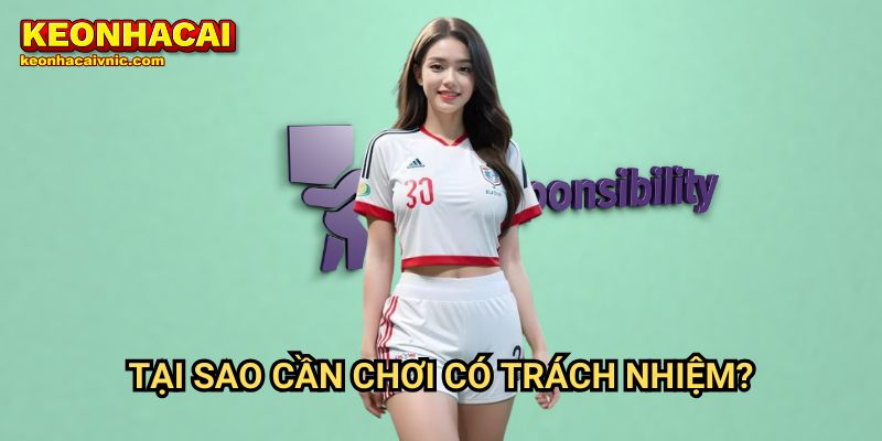 Chơi Có Trách Nhiệm – Hướng Dẫn Cược An Toàn Tại Keonhacai vnic 1 Tại Sao Cần Chơi Có Trách Nhiệm?