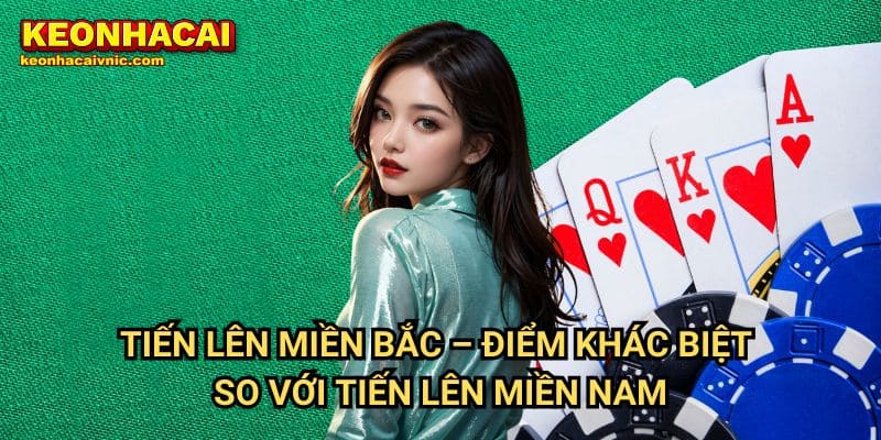 Tiến Lên Miền Bắc Keonhacai vnic – Hướng Dẫn Chơi & Kinh Nghiệm Thắng Lớn 2 Tiến Lên Miền Bắc – Điểm Khác Biệt So Với Tiến Lên Miền Nam