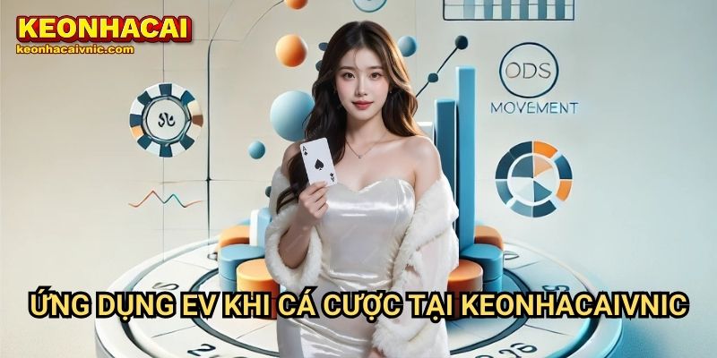 Cách Xác Định Giá Trị Kỳ Vọng (EV) Trong Cá Cược Tại Keonhacaivnic