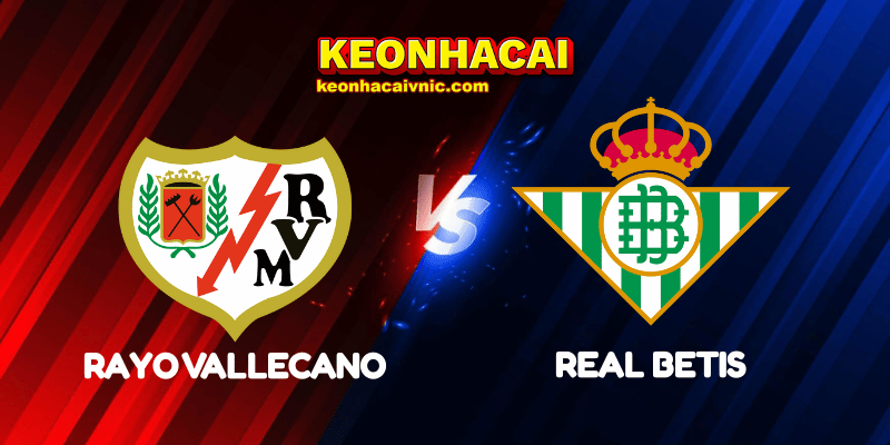 Soi Kèo Trận Đấu Rayo Vallecano vs Real Betis Ngày 16/5/2025 - La Liga 2 Rayo Vallecano vs Real Betis