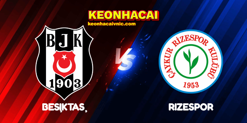Soi Kèo Trận Đấu Beşiktaş vs Rizespor Ngày 26/05/2025 – Süper Lig (Thổ Nhĩ Kỳ) 2 Beşiktaş vs Rizespor