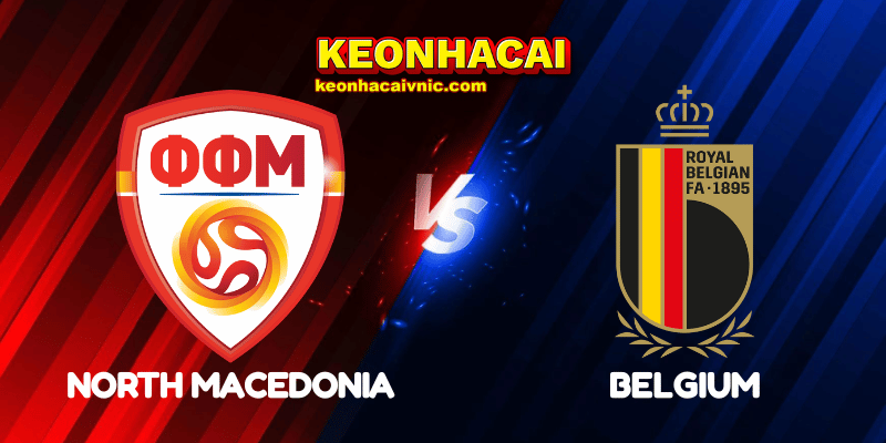 Soi Kèo Trận Đấu North Macedonia vs Belgium Ngày 07/06/2025 – Vòng loại World Cup 2026 khu vực châu Âu 2 North Macedonia vs Belgium