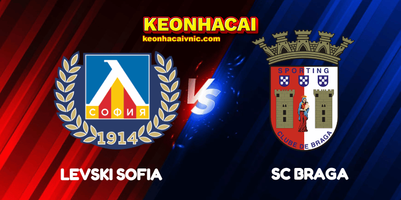 Soi Kèo Nhà Cái Levski Sofia vs SC Braga Ngày 25/07/2025 - Europa League Qualification 2 Levski Sofia vs SC Braga