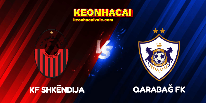 Soi Kèo Nhà Cái KF Shkëndija vs Qarabağ FK Ngày 06/08/2025 – Champions League Qualification 2 KF Shkëndija vs Qarabağ FK